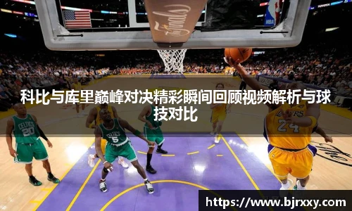 科比与库里巅峰对决精彩瞬间回顾视频解析与球技对比